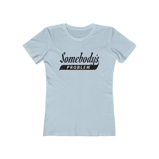 Somebody's Problem - Women's The Boyfriend Tee